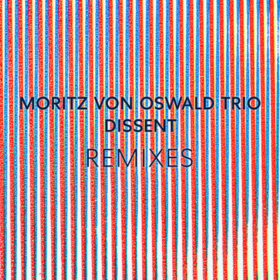 Dissent Remixes/Moritz von Oswald Trio, Heinrich Kobberling & Laurel Halo