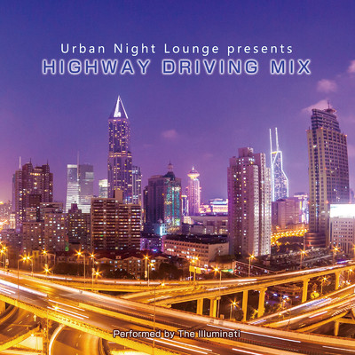 Urban Night Lounge presents HIGHWAY DRIVING MIX Performed by The Illuminati/The Illuminati