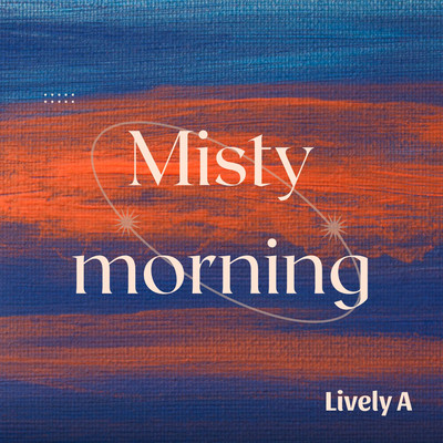 Misty morning/Lively A