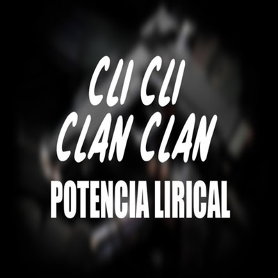 Cli Cli Clan Clan/Potencia Lirical