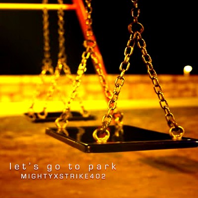 Let's go to the park/MIGHTYXSTRIKE402