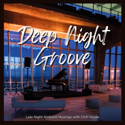 Deep Night Groove - 深夜にじっくり味わう癒しのアンビエントハウス/Cafe lounge resort