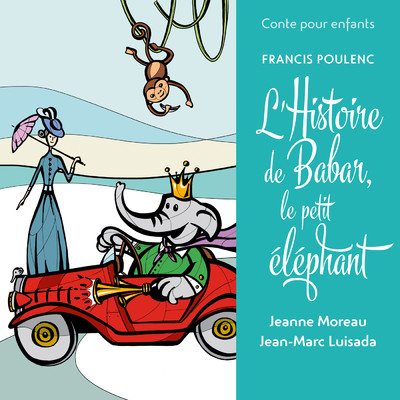 Conte pour enfants - Poulenc: L'histoire de Babar, le petit elephant/ジャン=マルク・ルイサダ／ジャンヌ・モロー