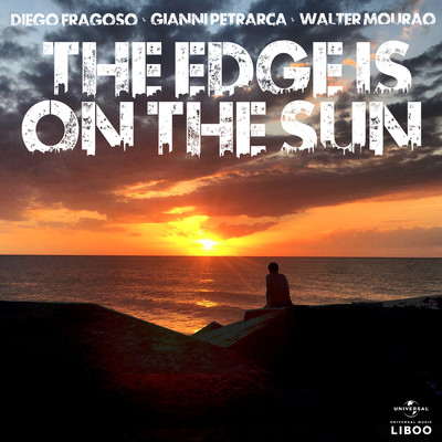 The Edge Is On The Sun (Extended)/Diego Fragoso／Gianni Petrarca／Walter Mourao
