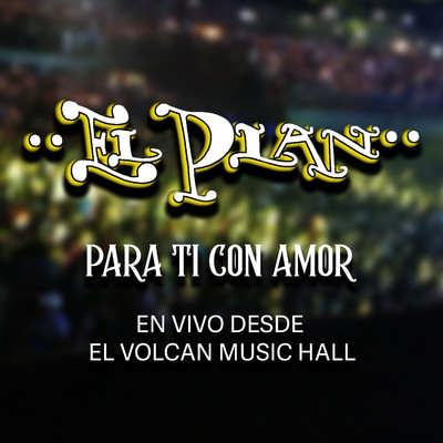 Para Ti Con Amor (En vivo desde El Volcan Music Hall)/El Plan