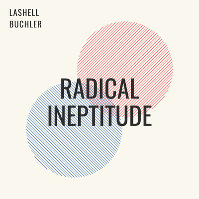 Radical Ineptitude/Lashell Buchler