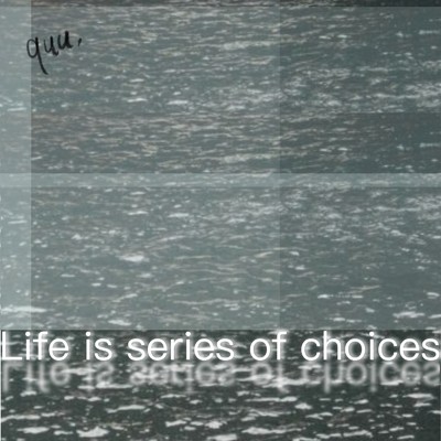 Life is series of choices/quu.