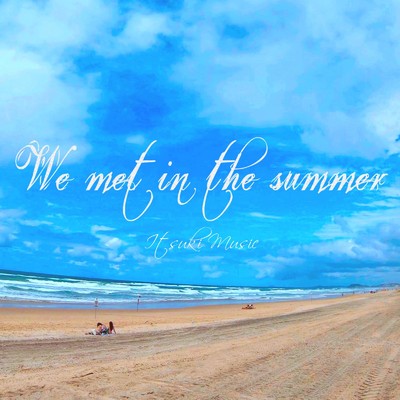 シングル/We met in the summer (feat. Miwa)/ITSUKI MUSIC