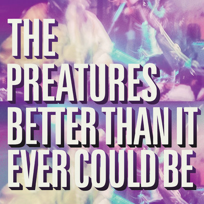 Better Than It Ever Could Be/The Preatures