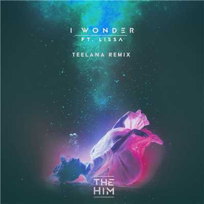 I Wonder (featuring LissA／Teelana Remix Radio Edit)/The Him