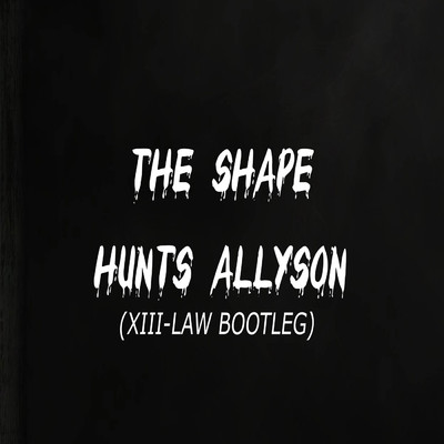The Shape Hunts Allyson (XIII-LAW Bootleg)/XIII-LAW