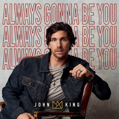Always Gonna Be You/John King