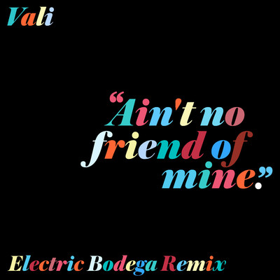 Ain't No Friend Of Mine (Electric Bodega Remix)/Vali