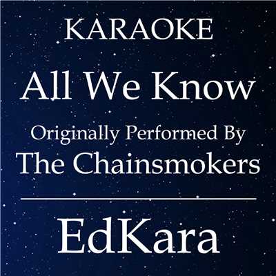 All We Know (Originally Performed by The Chainsmokers) [Karaoke No Guide Melody Version]/EdKara