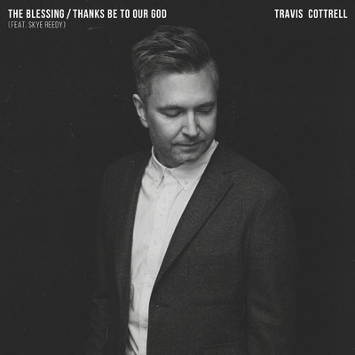 シングル/The Blessing ／ Thanks Be To Our God (featuring Skye Reedy)/Travis Cottrell／Worship Together