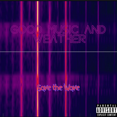 Good Music and Weather/Save the Wave