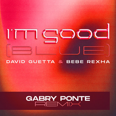 I'm Good (Blue) [Gabry Ponte Remix]/David Guetta & Bebe Rexha