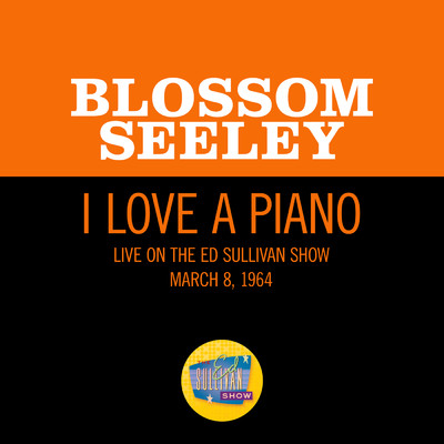 I Love A Piano (Live On The Ed Sullivan Show, March 8, 1964)/Blossom Seeley
