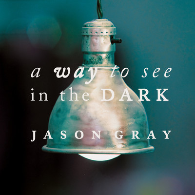 アルバム/A Way to See in the Dark/Jason Gray
