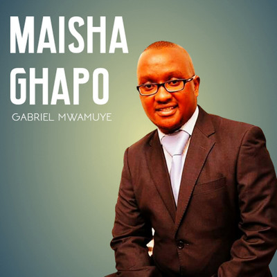 Maisha Ghapo/Gabriel Mwamuye