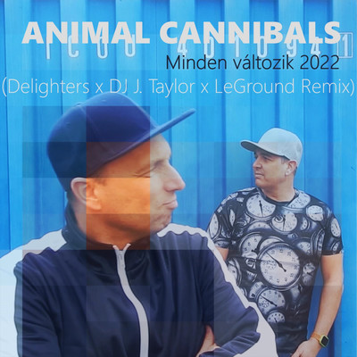 Minden valtozik 2022 (Delighters x DJ J.Taylor x LeGround Remix)/Animal Cannibals