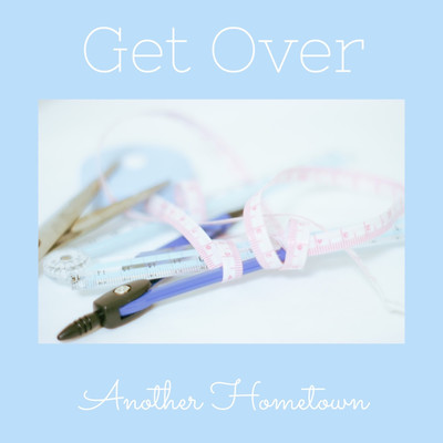 Get Over/Another Hometown