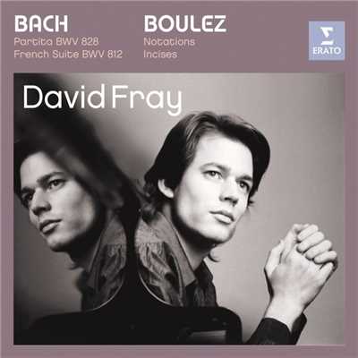 Bach: Partita in D major, French Suite in D minor／Boulez: Douze Notations pour piano, Incises/David Fray