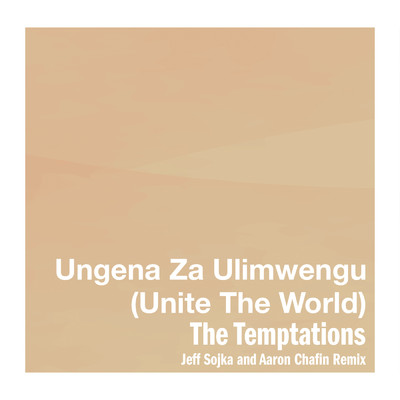 シングル/Ungena Za Ulimwengu (Unite The World) (Jeff Sojka & Aaron Chafin Remix)/ザ・テンプテーションズ