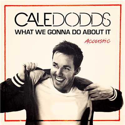 What We Gonna Do About It (Acoustic)/Cale Dodds