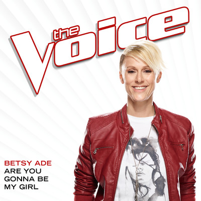 Are You Gonna Be My Girl (The Voice Performance)/Betsy Ade