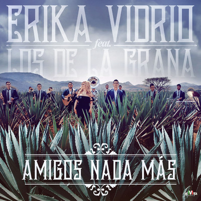 Amigos Nada Mas feat.Los de la Grana/Erika Vidrio