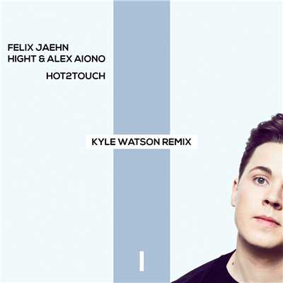 Hot2Touch (Kyle Watson Remix)/フェリックス・ジェーン／Hight／Alex Aiono