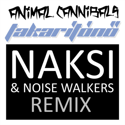 Takaritono (Naksi & Noise Walkers Remix)/Animal Cannibals