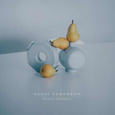 GLASS TOMORROW/横山起朗