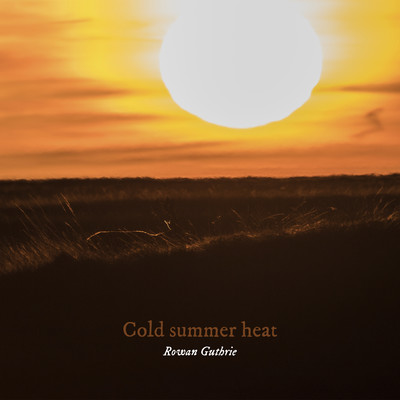 Cold summer heat/Rowan Guthrie
