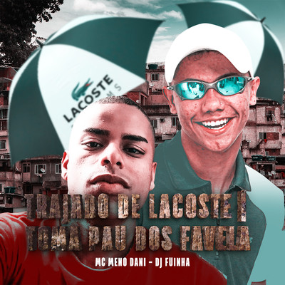 TRAJADO DE LACOSTE TOMA PAU DOS FAVELA/MC Meno Dani & DJ Fuinha