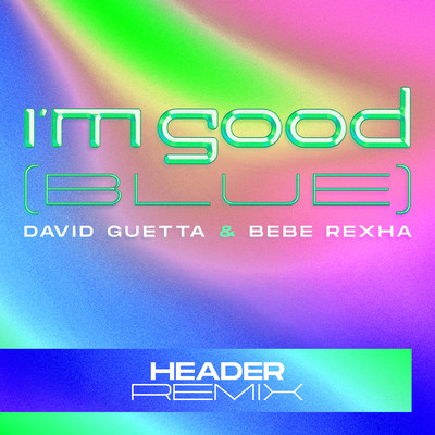 I'm Good (Blue) [HEADER Remix]/David Guetta & Bebe Rexha