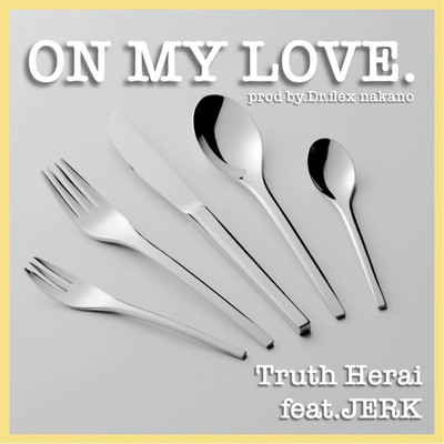 シングル/ON MY LOVE./Truth Herai feat. JERK