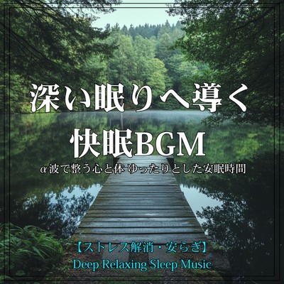 アルバム/深い眠りへ導く快眠BGM α波で整う心と体 ゆったりとした安眠時間【ストレス解消・安らぎ】｜Deep Relaxing Sleep Music/寝落ちする自然音ヒーリング音楽