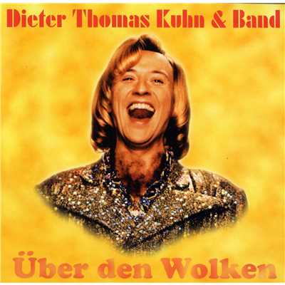 Uber den Wolken/Dieter Thomas Kuhn & Band