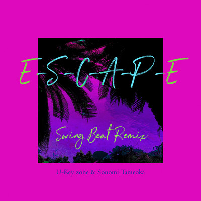 E-S-C-A-P-E (Swing Beat Remix)/U-Key zone & 為岡そのみ