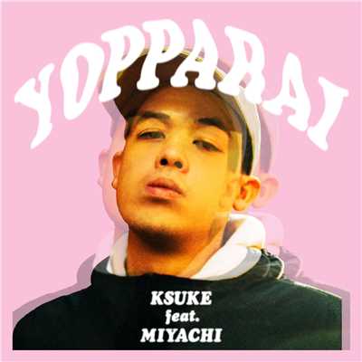 シングル/YOPPARAI (feat. MIYACHI)/KSUKE
