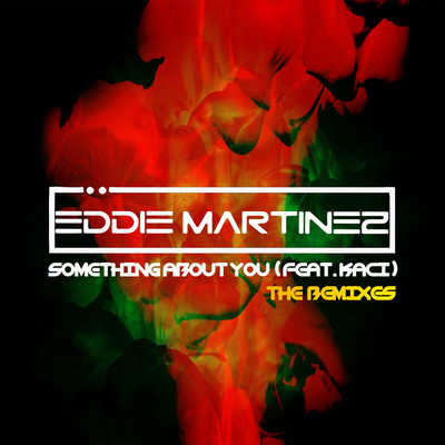 Something About You (feat. Kaci) [The Remixes]/Eddie Martinez