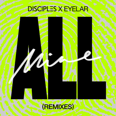 All Mine (Remixes)/Disciples & Eyelar