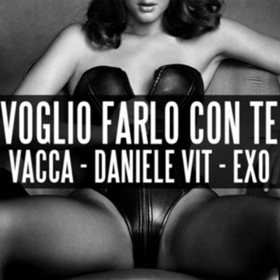 Voglio farlo con te (feat. Vacca & EXO)/Daniele Vit