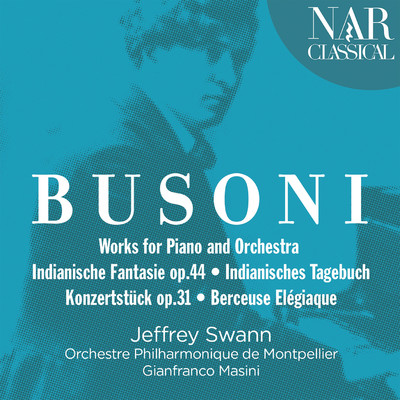 Busoni: Works for Piano and Orchestra (Indianische Fantasie op.44 ／ Indianisches Tagebuch Konzertstuck op.31 ／ Berceuse Elegiaque)/Jeffrey Swann