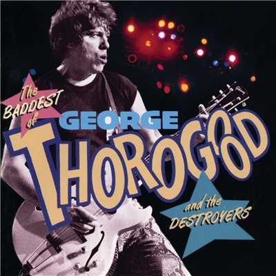アルバム/The Baddest Of George Thorogood And The Destroyers/ジョージ・サラグッド&ザ・デストロイヤーズ