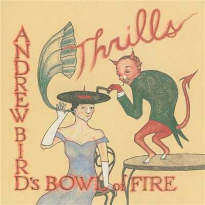 Thrills/Andrew Bird's Bowl Of Fire