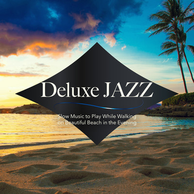Deluxe Jazz: Slow Music to Play While Walking on Beautiful Beach in the Evening/Circle of Notes／Cafe Lounge Resort