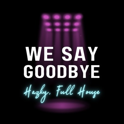 We Say Goodbye/Hazky & Full House